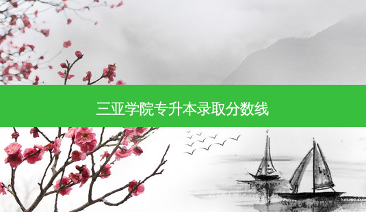 三亚学院专升本录取分数线-第1张图片-天智网 三亚学院专升本录取分数线-第1张图片-天智网