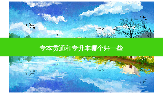 专本贯通和专升本哪个好一些-第1张图片-天智网 专本贯通和专升本哪个好一些-第1张图片-天智网