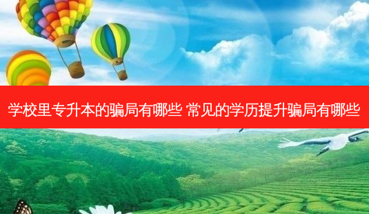 学校里专升本的骗局有哪些 常见的学历提升骗局有哪些-第1张图片-天智网 学校里专升本的骗局有哪些 常见的学历提升骗局有哪些-第1张图片-天智网