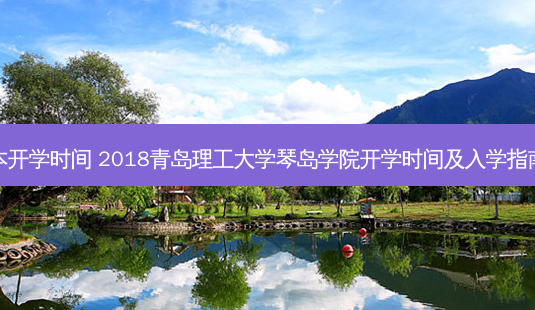 青岛理工大专升本开学时间 2018青岛理工大学琴岛学院开学时间及入学指南考试及军训说明-第1张图片-天智网 青岛理工大专升本开学时间 2018青岛理工大学琴岛学院开学时间及入学指南考试及军训说明-第1张图片-天智网