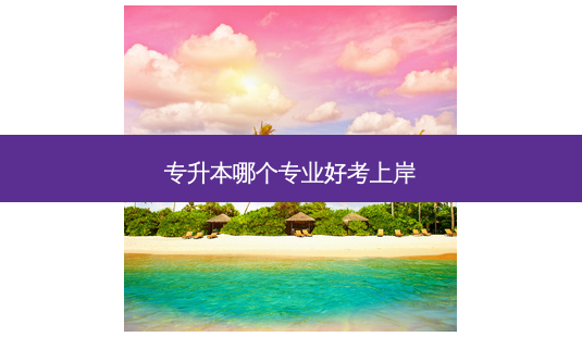 专升本哪个专业好考上岸-第1张图片-天智网 专升本哪个专业好考上岸-第1张图片-天智网