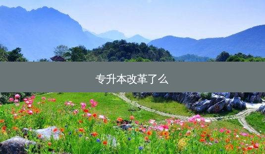 专升本改革了么-第1张图片-天智网 专升本改革了么-第1张图片-天智网