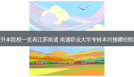 专升本院校一览表江苏南通 南通职业大学专转本对接哪些院校-第1张图片-天智网 专升本院校一览表江苏南通 南通职业大学专转本对接哪些院校-第1张图片-天智网