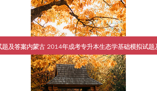 专升本试题及答案内蒙古 2014年成考专升本生态学基础模拟试题及答案五-第1张图片-天智网 专升本试题及答案内蒙古 2014年成考专升本生态学基础模拟试题及答案五-第1张图片-天智网