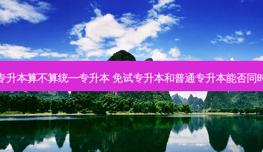 免试专升本算不算统一专升本 免试专升本和普通专升本能否同时参加-第1张图片-天智网 免试专升本算不算统一专升本 免试专升本和普通专升本能否同时参加-第1张图片-天智网
