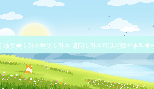 宁波集美专升本学历专升本 请问专升本可以考哪些本科学校-第1张图片-天智网 宁波集美专升本学历专升本 请问专升本可以考哪些本科学校-第1张图片-天智网