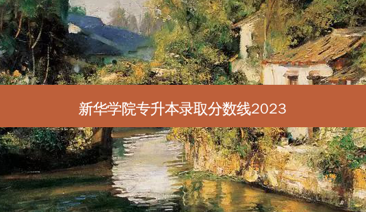 新华学院专升本录取分数线2023-第1张图片-天智网 新华学院专升本录取分数线2023-第1张图片-天智网