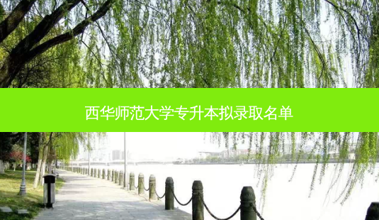 西华师范大学专升本拟录取名单-第1张图片-天智网 西华师范大学专升本拟录取名单-第1张图片-天智网