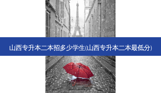 山西专升本二本招多少学生(山西专升本二本 *** 低分)-第1张图片-天智网 山西专升本二本招多少学生(山西专升本二本 *** 低分)-第1张图片-天智网