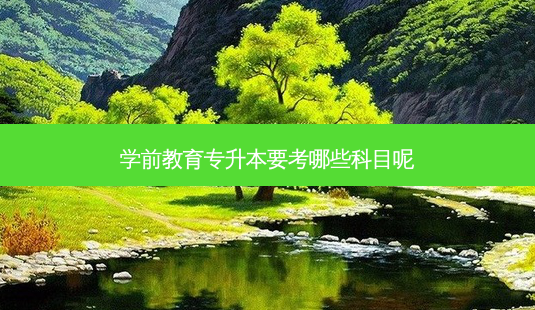 学前教育专升本要考哪些科目呢-第1张图片-天智网 学前教育专升本要考哪些科目呢-第1张图片-天智网