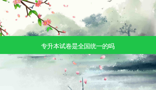 专升本试卷是全国统一的吗-第1张图片-天智网 专升本试卷是全国统一的吗-第1张图片-天智网