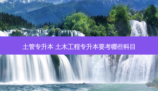 土管专升本 土木工程专升本要考哪些科目-第1张图片-天智网 土管专升本 土木工程专升本要考哪些科目-第1张图片-天智网