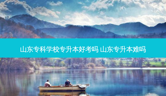 山东专科学校专升本好考吗 山东专升本难吗-第1张图片-天智网 山东专科学校专升本好考吗 山东专升本难吗-第1张图片-天智网