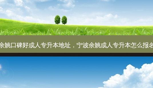 余姚口碑好成人专升本地址,宁波余姚成人专升本怎么报名-第1张图片-天智网 余姚口碑好成人专升本地址,宁波余姚成人专升本怎么报名-第1张图片-天智网