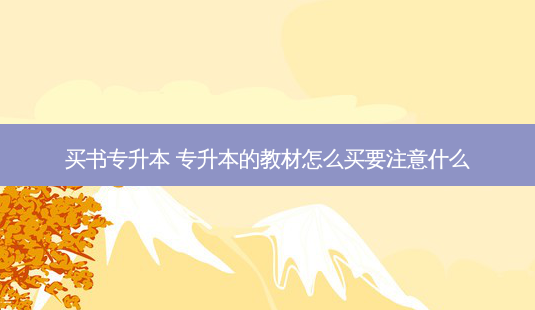 买书专升本 专升本的教材怎么买要注意什么-第1张图片-天智网 买书专升本 专升本的教材怎么买要注意什么-第1张图片-天智网
