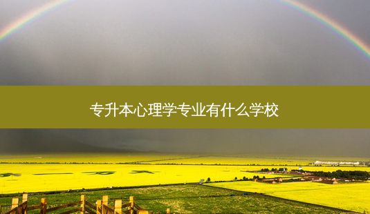 专升本心理学专业有什么学校-第1张图片-天智网 专升本心理学专业有什么学校-第1张图片-天智网
