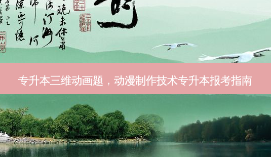 专升本三维动画题,动漫 *** 技术专升本报考指南-第1张图片-天智网 专升本三维动画题,动漫 *** 技术专升本报考指南-第1张图片-天智网