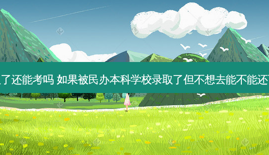 专升本民办录取了还能考吗 如果被民办本科学校录取了但不想去能不能还可以接着录专科-第1张图片-天智网 专升本民办录取了还能考吗 如果被民办本科学校录取了但不想去能不能还可以接着录专科-第1张图片-天智网