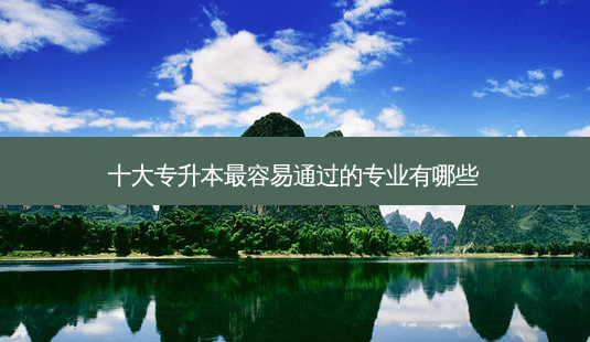 十大专升本 *** 容易通过的专业有哪些-第1张图片-天智网 十大专升本 *** 容易通过的专业有哪些-第1张图片-天智网