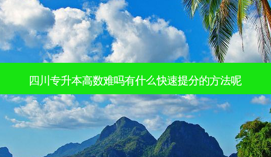 四川专升本高数难吗有什么快速提分的 *** 呢-第1张图片-汇成专升本网