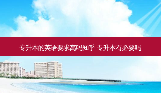 专升本的英语要求高吗知乎 专升本有必要吗-第1张图片-天智网 专升本的英语要求高吗知乎 专升本有必要吗-第1张图片-天智网