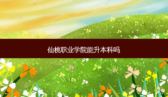 仙桃职业学院能升本科吗-第1张图片-天智网 仙桃职业学院能升本科吗-第1张图片-天智网