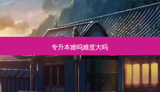 专升本难吗难度大吗-第1张图片-天智网 专升本难吗难度大吗-第1张图片-天智网