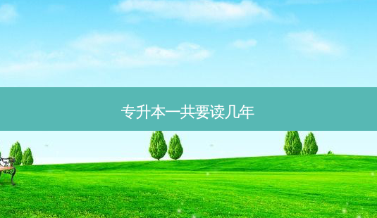 专升本一共要读几年-第1张图片-天智网 专升本一共要读几年-第1张图片-天智网