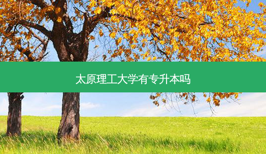 太原理工大学有专升本吗-第1张图片-天智网 太原理工大学有专升本吗-第1张图片-天智网