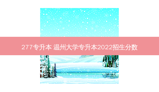 277专升本 温州大学专升本2022招生分数-第1张图片-汇成专升本网