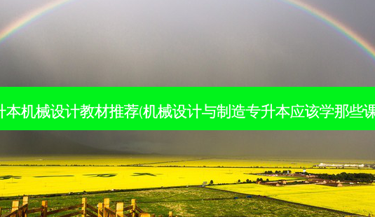 专升本机械设计教材推荐(机械设计与制造专升本应该学那些课程)-第1张图片-天智网 专升本机械设计教材推荐(机械设计与制造专升本应该学那些课程)-第1张图片-天智网