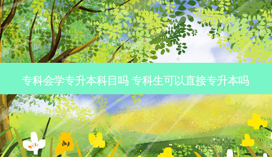 专科会学专升本科目吗 专科生可以直接专升本吗-第1张图片-天智网 专科会学专升本科目吗 专科生可以直接专升本吗-第1张图片-天智网