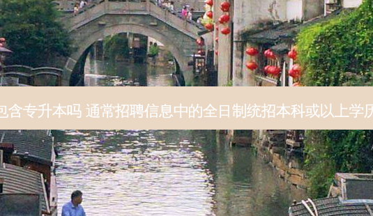 *** 本科学历包含专升本吗 通常 *** 信息中的全日制统招本科或以上学历包括专升本吗-第1张图片-天智网 *** 本科学历包含专升本吗 通常 *** 信息中的全日制统招本科或以上学历包括专升本吗-第1张图片-天智网