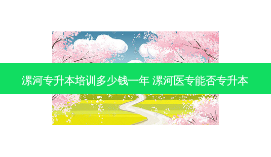 漯河专升本培训多少钱一年 漯河医专能否专升本-第1张图片-天智网 漯河专升本培训多少钱一年 漯河医专能否专升本-第1张图片-天智网