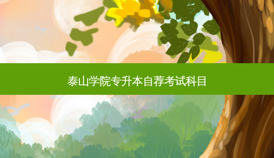 泰山学院专升本自荐考试科目-第1张图片-天智网 泰山学院专升本自荐考试科目-第1张图片-天智网
