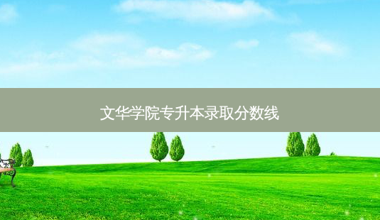 文华学院专升本录取分数线-第1张图片-天智网 文华学院专升本录取分数线-第1张图片-天智网