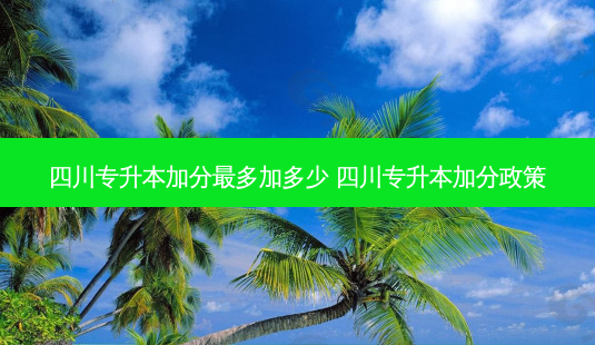 四川专升本加分 *** 多加多少 四川专升本加分政策-第1张图片-汇成专升本网