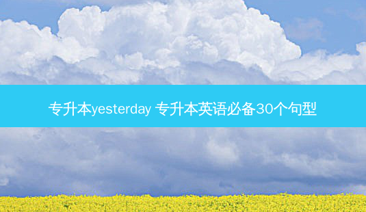 专升本yesterday 专升本英语必备30个句型-第1张图片-汇成专升本网