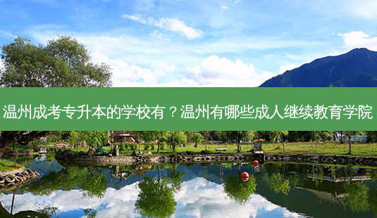 温州成考专升本的学校有?温州有哪些成人继续教育学院-第1张图片-天智网 温州成考专升本的学校有?温州有哪些成人继续教育学院-第1张图片-天智网