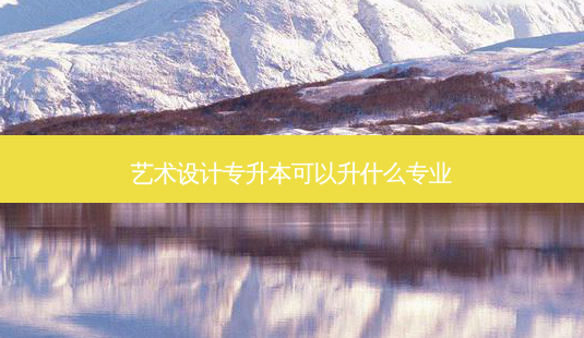 艺术设计专升本可以升什么专业-第1张图片-天智网 艺术设计专升本可以升什么专业-第1张图片-天智网
