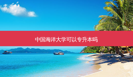 中国海洋大学可以专升本吗-第1张图片-天智网 中国海洋大学可以专升本吗-第1张图片-天智网