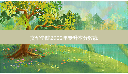 文华学院2022年专升本分数线-第1张图片-天智网 文华学院2022年专升本分数线-第1张图片-天智网