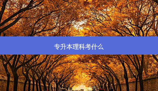 专升本理科考什么-第1张图片-天智网 专升本理科考什么-第1张图片-天智网