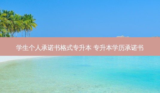 学生个人承诺书格式专升本 专升本学历承诺书-第1张图片-天智网 学生个人承诺书格式专升本 专升本学历承诺书-第1张图片-天智网