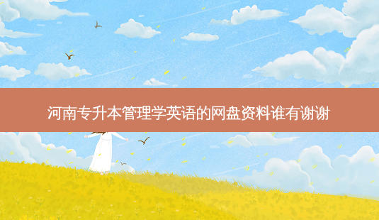 河南专升本管理学英语的网盘资料谁有谢谢-第1张图片-天智网 河南专升本管理学英语的网盘资料谁有谢谢-第1张图片-天智网