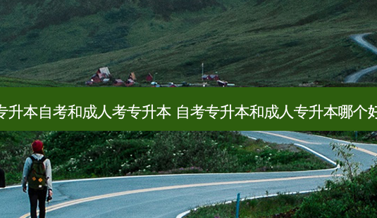 专升本自考和成人考专升本 自考专升本和成人专升本哪个好-第1张图片-天智网 专升本自考和成人考专升本 自考专升本和成人专升本哪个好-第1张图片-天智网