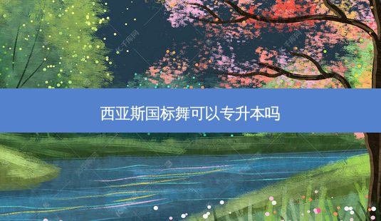 西亚斯国标舞可以专升本吗-第1张图片-天智网 西亚斯国标舞可以专升本吗-第1张图片-天智网