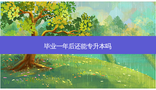 毕业一年后还能专升本吗-第1张图片-天智网 毕业一年后还能专升本吗-第1张图片-天智网