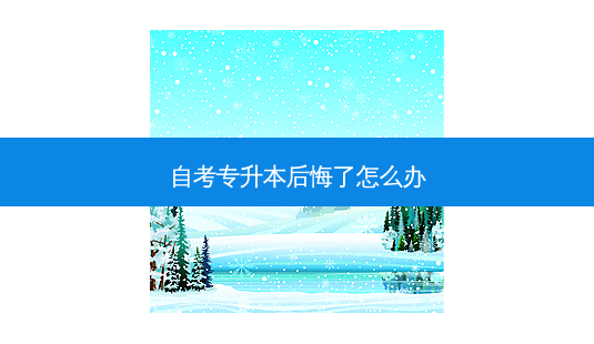 自考专升本后悔了怎么办-第1张图片-天智网 自考专升本后悔了怎么办-第1张图片-天智网