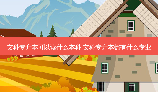 文科专升本可以读什么本科 文科专升本都有什么专业-第1张图片-天智网 文科专升本可以读什么本科 文科专升本都有什么专业-第1张图片-天智网